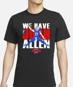 Bills We Have Josh Allen T-Shirt