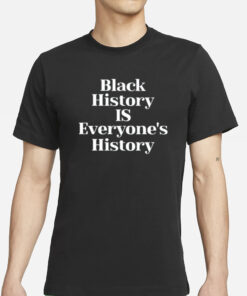 Black History Is Everyone's History New T-Shirt