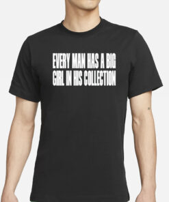 Clubgodzilla Every Man Has A Big Girl In His Collection T-Shirts