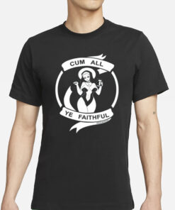 Cum All Ye Faithful T-Shirt