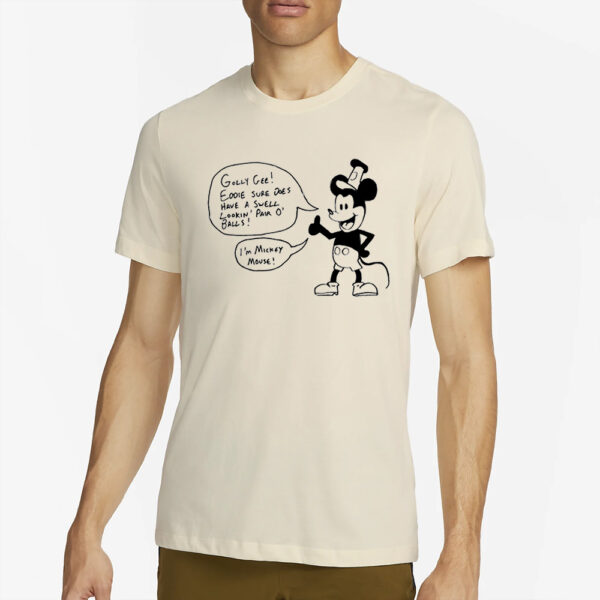 Eddie Bowley Golly Gee Eddie Sure Does Have A Swell Lookin Pair O’ Balls I’m Mickey Mouse Shirt2