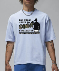 For Those About To Goon I Salute You Thank You For Servicing T-Shirt1