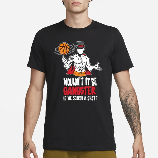 Gic January Wouldn’t It Be Gangster If We Scored A Shot T-Shirt3