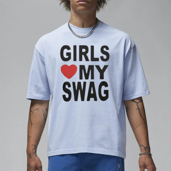 Girls Love My Swag T-Shirt3