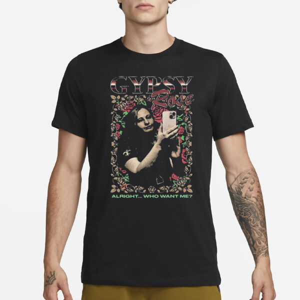 Gypsy Rose Alright Who Want Me T-Shirt1