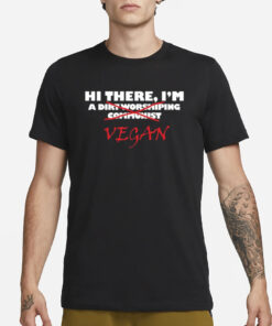 Hi There I’M A Dirt Worshiping Communist Vegan T-Shirt3