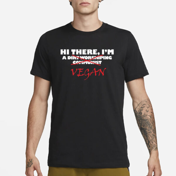 Hi There I’M A Dirt Worshiping Communist Vegan T-Shirt3