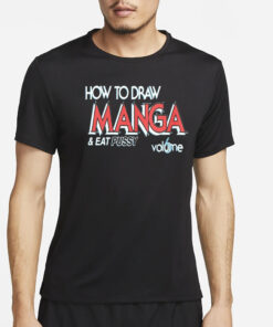 How To Draw Manga And Eat Pussy 6 Volume T-Shirt4