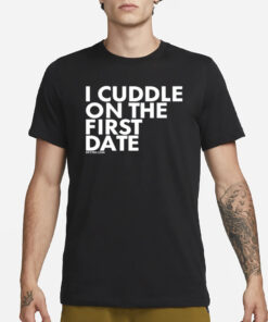 I Cuddle On The First Date T-Shirt1