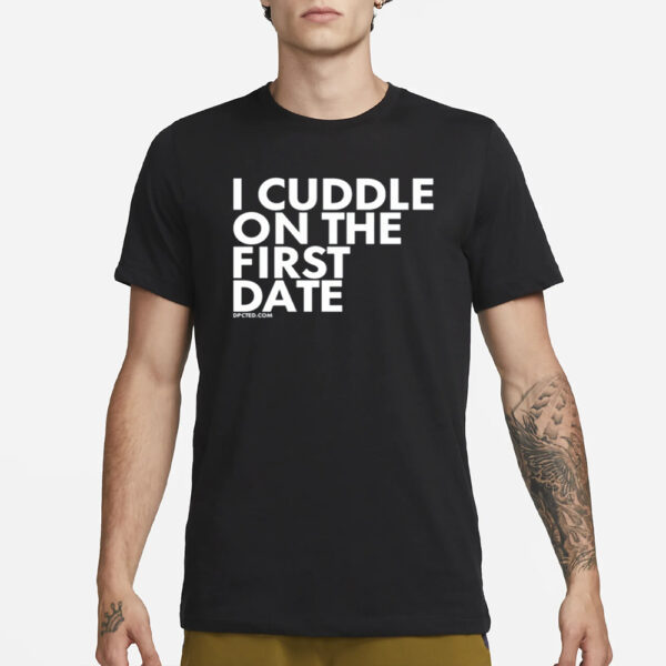 I Cuddle On The First Date T-Shirt1