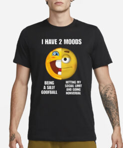 I Have 2 Moods Being A Silly Goofball Hitting My Social Limit And Going Nonverbal T-Shirt3