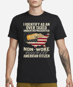 I Identify As An Over Taxed Under Represented Non-Woke Pissed Off Amer T-Shirt3