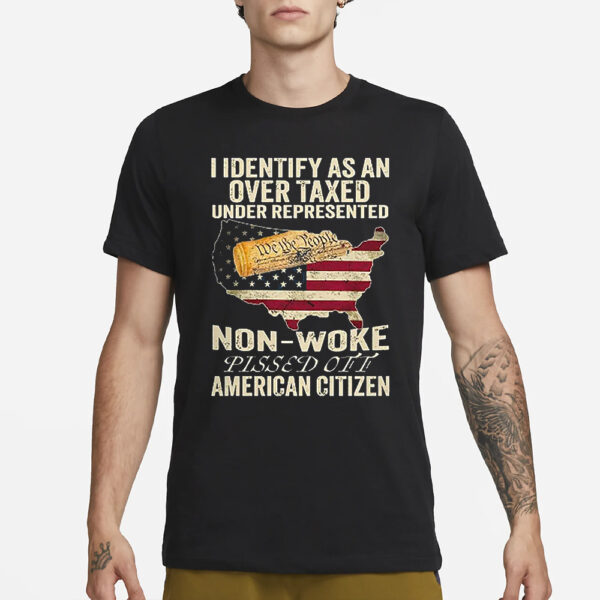 I Identify As An Over Taxed Under Represented Non-Woke Pissed Off Amer T-Shirt3