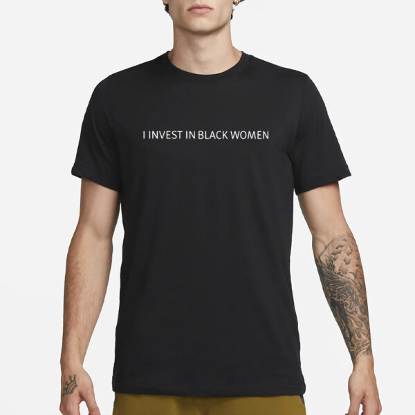 I Invest In Black Women T-Shirt1