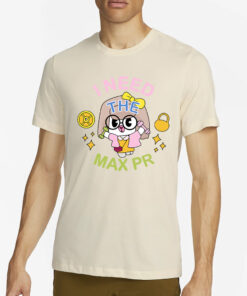 I Need The Max Pr T-Shirt4