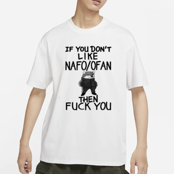 If You Don't Like Nafo Ofan Then Fuck You T-Shirt