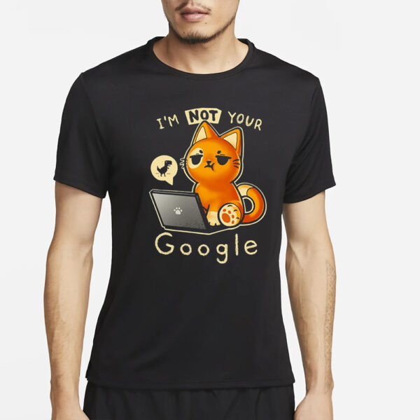 I’m Not Your Google T-Shirt4