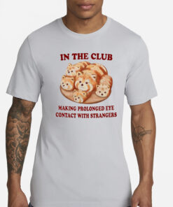 In The Club Making Prolonged Eye Contact With Strangers T-Shirt