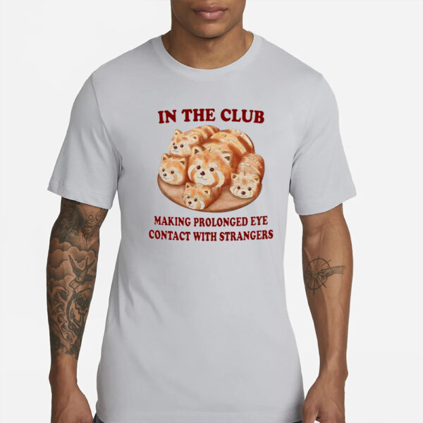 In The Club Making Prolonged Eye Contact With Strangers T-Shirt