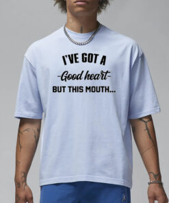 I've Got A - Good Heart - But This Mouth T-Shirt3