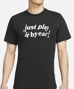 Just Play It By Ear T-Shirts