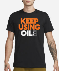 Keep Using Oil T-Shirt3