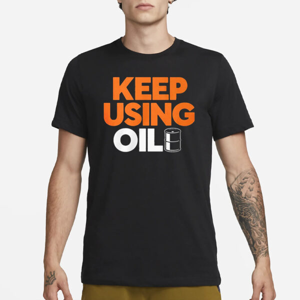 Keep Using Oil T-Shirt3