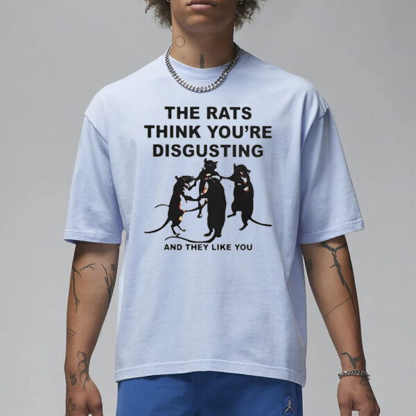 Leah Mccarthy The Rats Think You’re Disgusting And They Like You T-Shirt3