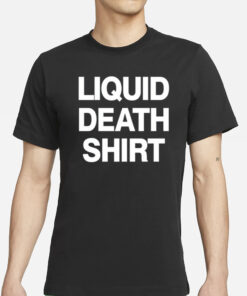 Liquid Death Shirt T-Shirt