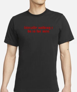 Literally Nothing I Do Is For Men T-Shirts