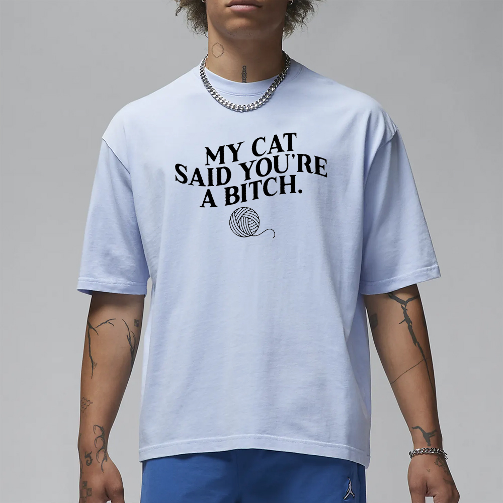 MY Cat Said You’re A Bitch T-Shirt 4 MY Cat Said You’re A Bitch T-Shirt1