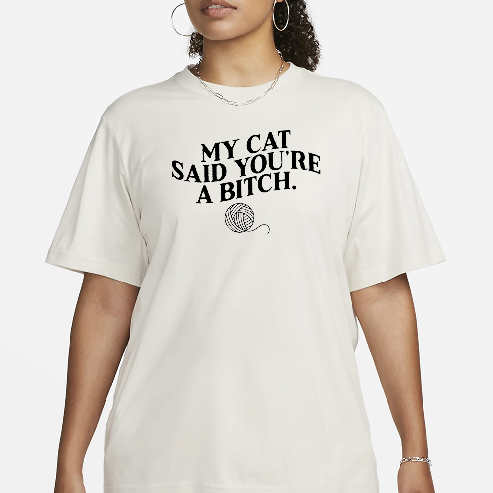 MY Cat Said You’re A Bitch T-Shirt 5 MY Cat Said You’re A Bitch T-Shirt3