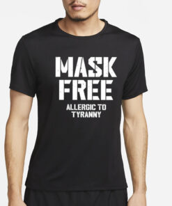 Mask Free Allergic To Tyranny T-Shirt4