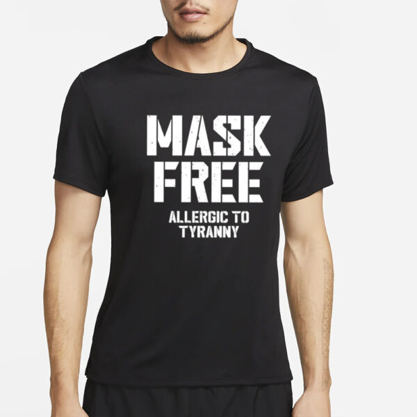 Mask Free Allergic To Tyranny T-Shirt4