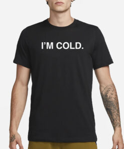 Obvious Shirts I’m Cold T-Shirt1