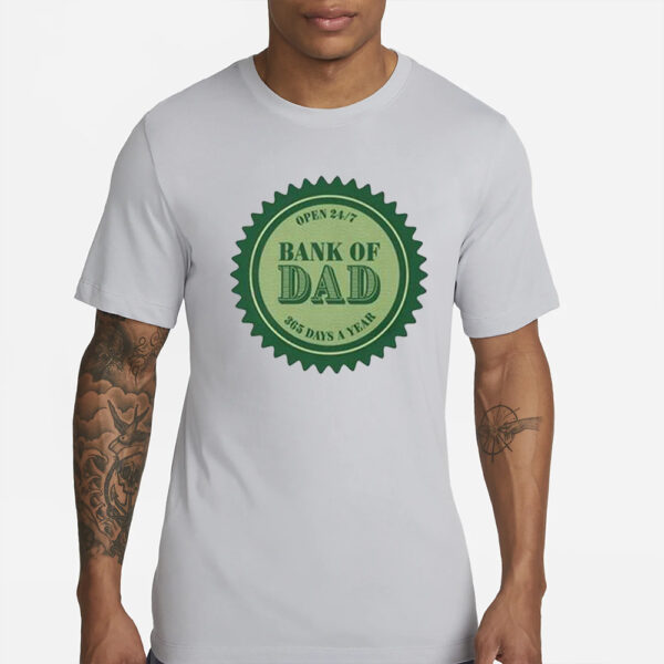 Open 247 Bank Of Dad 365 Days Of A Year T-Shirtss