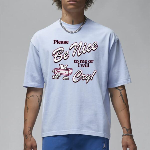 Please Be Nice To Me Or I Will Cry T-Shirt1