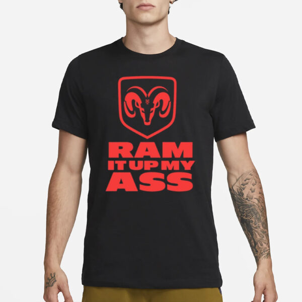 Ram It Up My Ass T-Shirt1