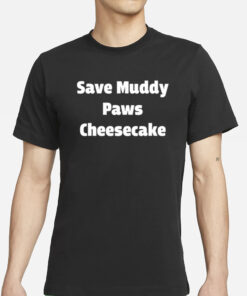 Save Muddy Paws Cheesecake T-Shirts