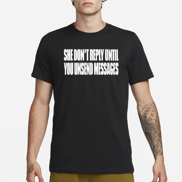 She Don’t Reply Until You Unsend Messages T-Shirt3