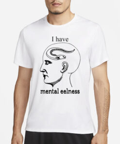 Shirts That Go Hard I Have Mental Eelness T-Shirts