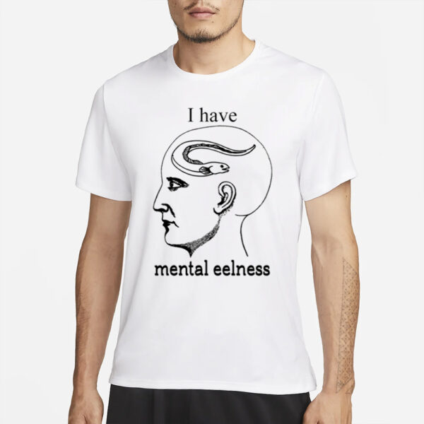 Shirts That Go Hard I Have Mental Eelness T-Shirts