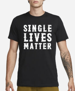 Single Lives Matter T-Shirt3