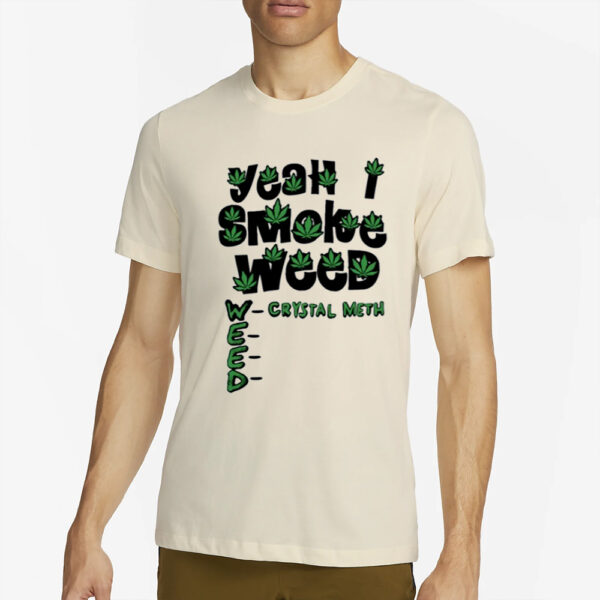 Teenhearts Yeah I Smoke Weed Crystal Meth T-Shirt4