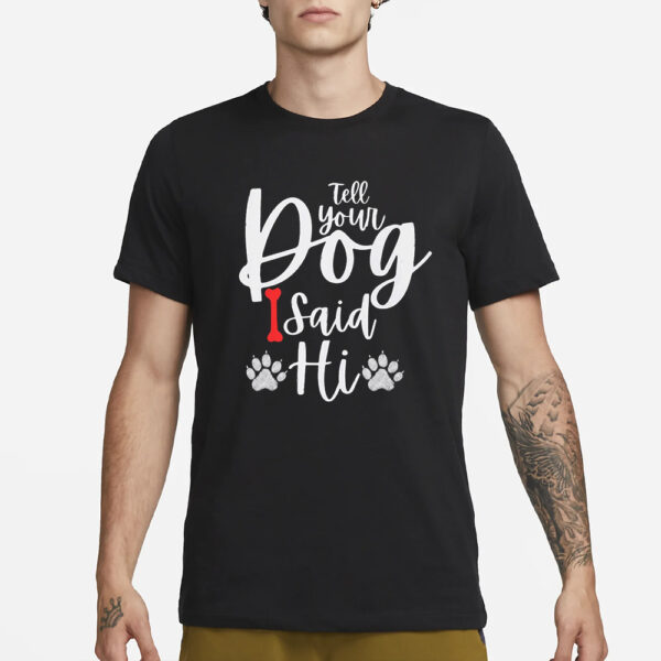 Tell Your Dog I Said Hi T-Shirt3