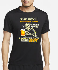 The Devil Whispered To Me I’m Coming For You I Whisper Back Bring Beer T-Shirt2