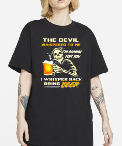 The Devil Whispered To Me I’m Coming For You I Whisper Back Bring Beer T-Shirt4
