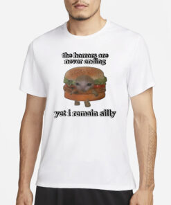 The Horrors Are Never Ending Yet I Remain Silly T-Shirts