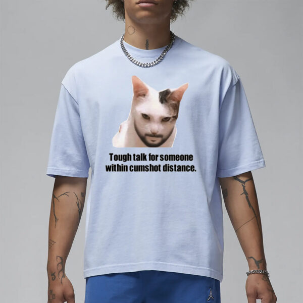 Tough Talk For Someone Within Cumshot Distance T-Shirt1