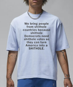 We Bring People From Shithole Countries Because Shithole T-Shirt3